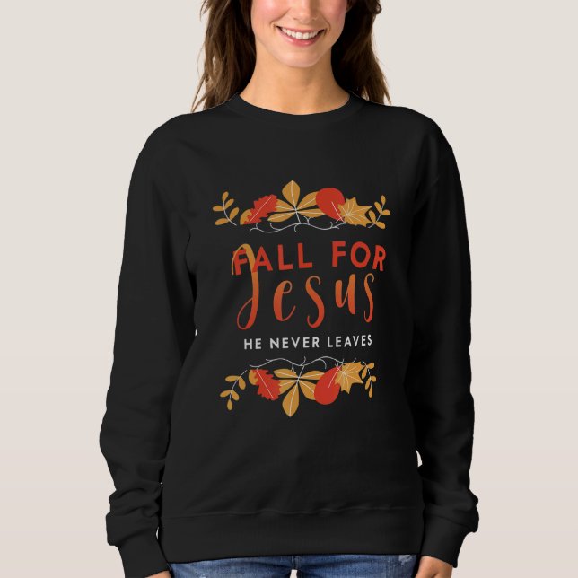 Fall For Jesus He Never Leaves Autumn Christian Pr Sweatshirt (Front)