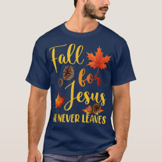 Fall For Jesus He Never Leaves Autumn Christian Pr T-Shirt