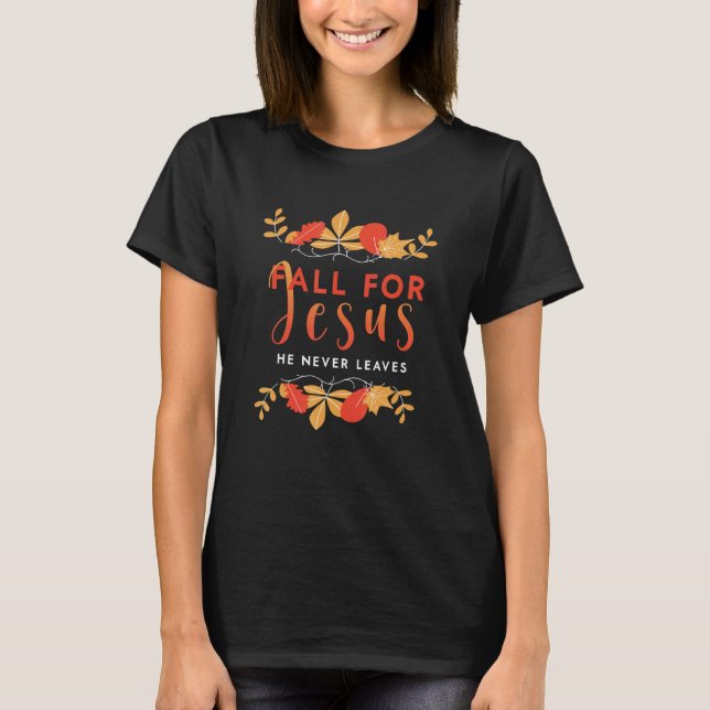 Fall For Jesus He Never Leaves Autumn Christian Pr T-Shirt (Front)