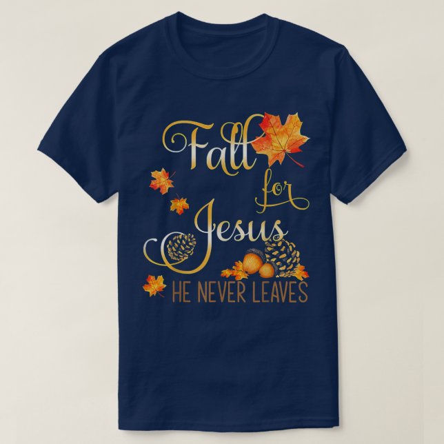 Fall For Jesus He Never Leaves Autumn Christian Pr T-Shirt (Design Front)