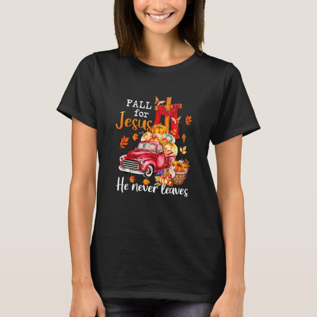 Fall For Jesus He Never Leaves Autumn Christian Pr T-Shirt (Front)
