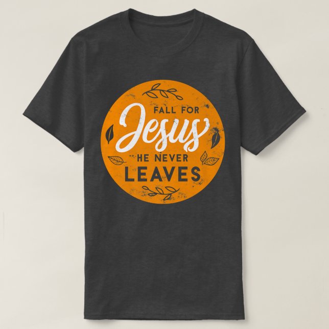 Fall For Jesus He Never Leaves Autumn Christians B T-Shirt (Design Front)