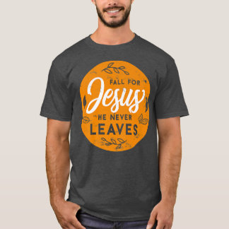 Fall For Jesus He Never Leaves Autumn Christians B T-Shirt