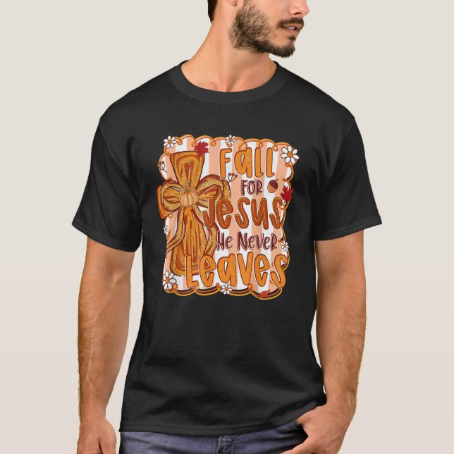 Fall For Jesus He Never Leaves Christian Autumn Th T-Shirt (Front)