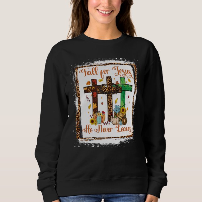 Fall For Jesus He Never Leaves Christian Faith Jes Sweatshirt (Front)