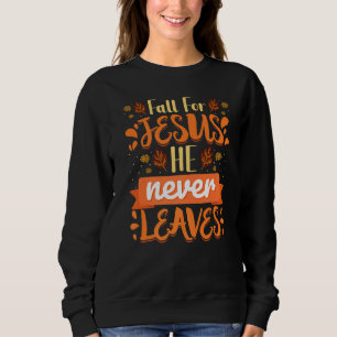 Fall For Jesus He Never Leaves Christian Faith Jes Sweatshirt