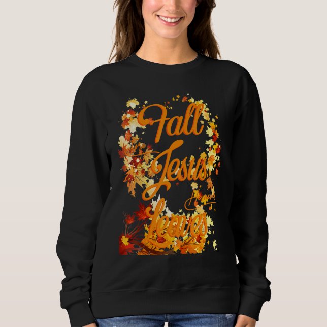Fall For Jesus He Never Leaves Christian Faith Jes Sweatshirt (Front)