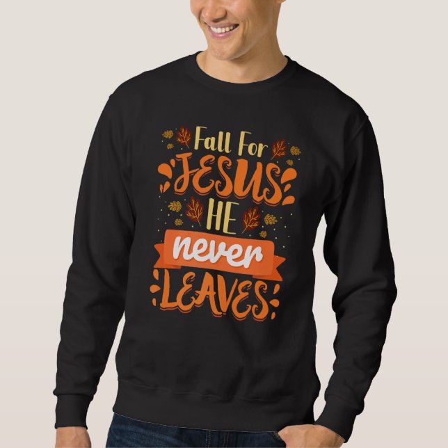 Fall For Jesus He Never Leaves Christian Faith Jes Sweatshirt (Front)