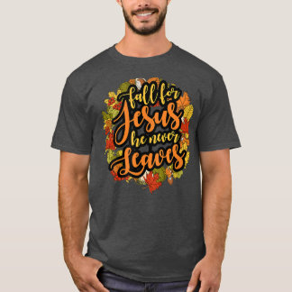 Fall For Jesus He Never Leaves Cute Funny Autumn F T-Shirt