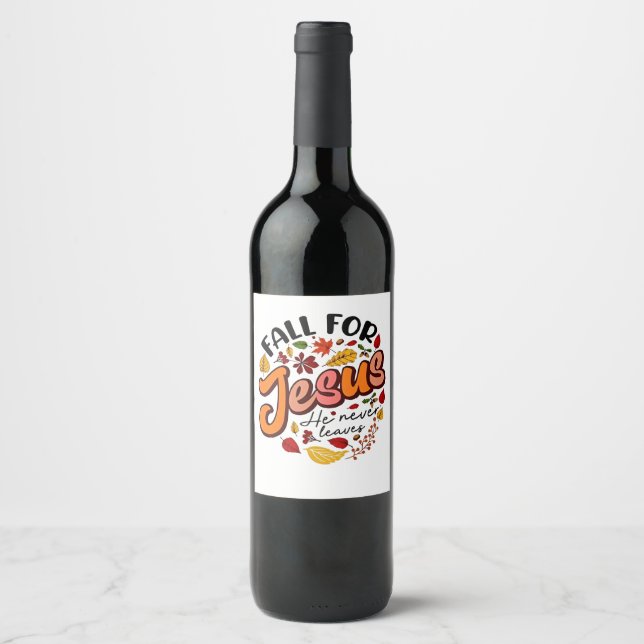 Fall for Jesus He Never Leaves Fall Thanksgiving  Wine Label (Front)