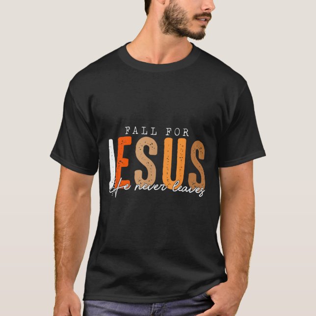 Fall For Jesus He Never Leaves Leaves Autumn Chris T-Shirt (Front)