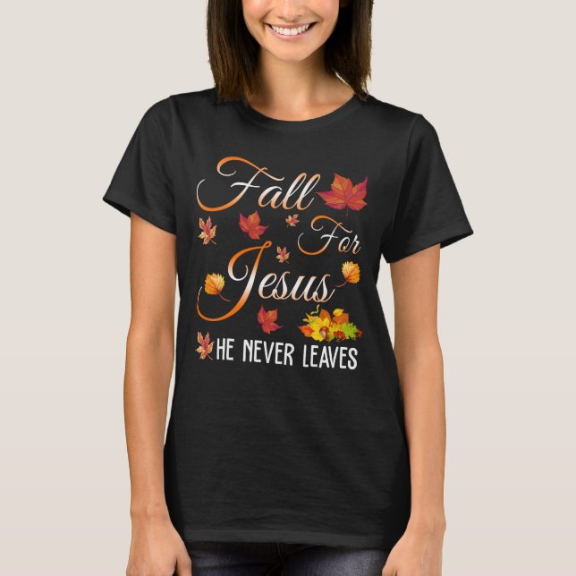 fall for jesus he never leaves T-Shirt (Front)