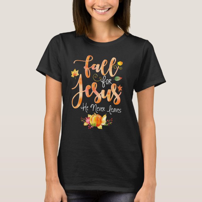 Fall for Jesus He Never Leaves T-Shirt (Front)