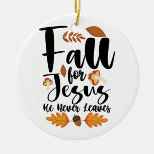 Fall For Jesus He Never Leaves Thanksgiving Christ Ceramic Ornament