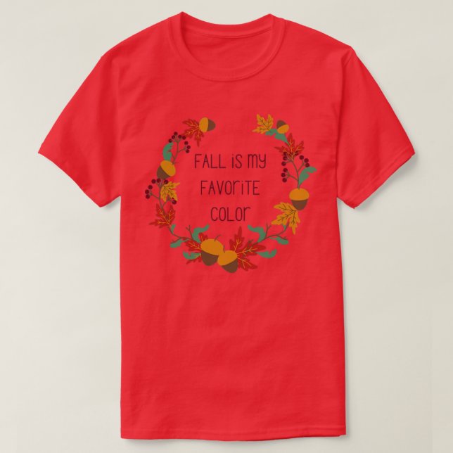 fall is my favorite color T-Shirt (Design Front)