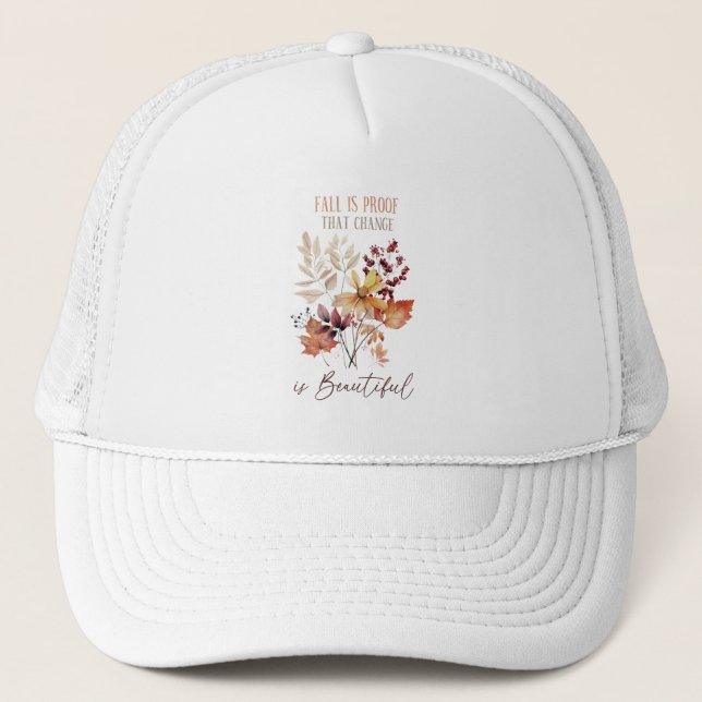 Fall Is Proof That Change Is Beautiful Foliage Trucker Hat (Front)