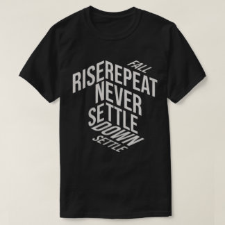 Fall. Rise. Repeat. Never settle down. T-Shirt
