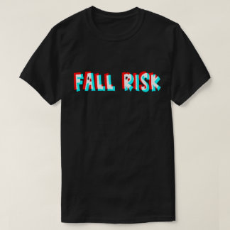 Fall Risk, are you? T-Shirt