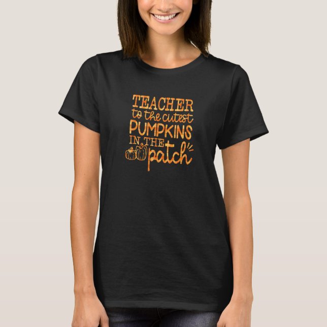 Fall School Teacher To The Cutest Pumpkins In The  T-Shirt (Front)