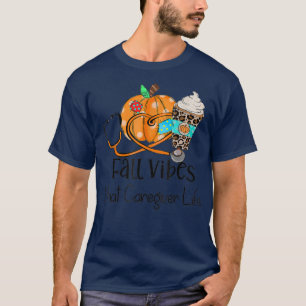 Fall Vibes And That Caregiver Life Fall Autumn Tha T-Shirt