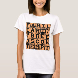Familiarity Breeds Contempt T-Shirt