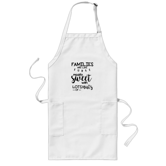 Families are Like Fudge Mostly Sweet with Lots Nut Long Apron (Front)