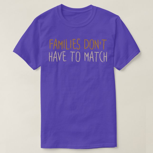 Families Dont Have To Match 2 T-Shirt (Design Front)