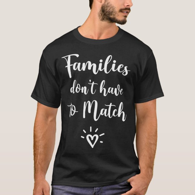 Families Don't Have To Match, Foster Care Family  T-Shirt (Front)