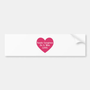 Family Caregivers Do It With Love Bumper Sticker