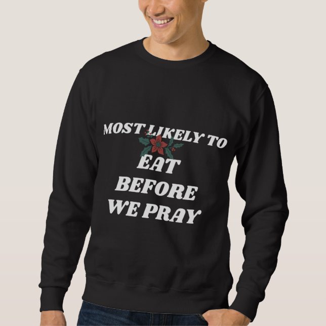 Family Christmas Funny MOST LIKELY TO EAT BEFORE W Sweatshirt (Front)
