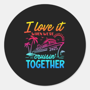 Family Cruise 2025 I Love It When We're Cruisin' T Classic Round Sticker