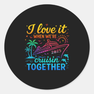 Family Cruise 2025 I Love It When We're Cruisin' T Classic Round Sticker