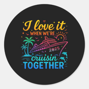 Family Cruise 2025 I Love It When Were Cruisin Tog Classic Round Sticker