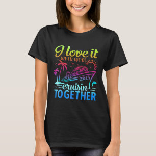 Family Cruise 2025 I Love It When Were Cruisin Tog T-Shirt