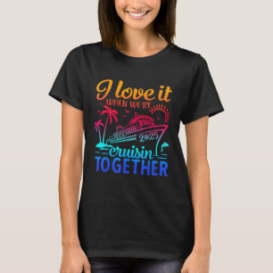 Family Cruise 2025 I Love It When Were Cruisin Tog T-Shirt