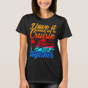 Family Cruise 2026 I Love It When Were Cruisin Tog T-Shirt