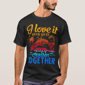 Family Cruise 2026 I Love It When Were Cruisin Tog T-Shirt
