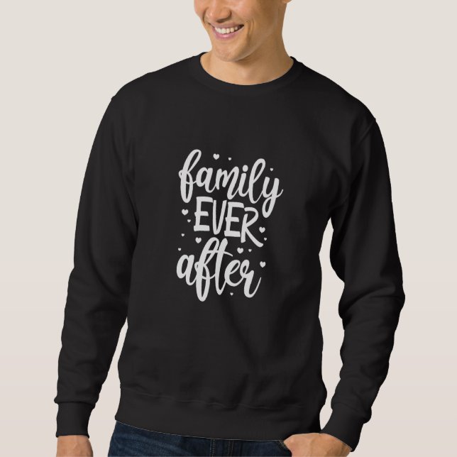 Family Ever After Adoption Foster Mum Dad Gotcha D Sweatshirt (Front)