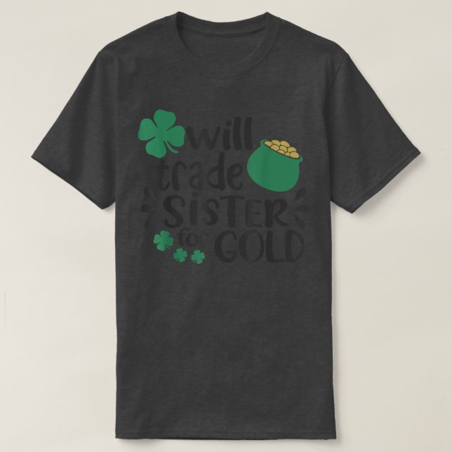 Family Joke Trade Sister For Gold On St Patrick'S  T-Shirt (Design Front)