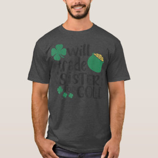 Family Joke Trade Sister For Gold On St Patrick'S  T-Shirt