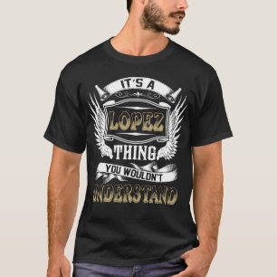 Family Name LOPEZ Thing Wouldn't Understand T-Shirt