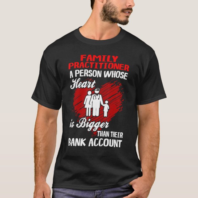 Family Practitioner Heart Bigger Than Bank Account T-Shirt (Front)