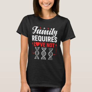 Family Requires Love Not Biology Genetic Selection T-Shirt