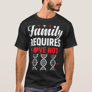 Family Requires Love Not Biology Genetic Selection T-Shirt