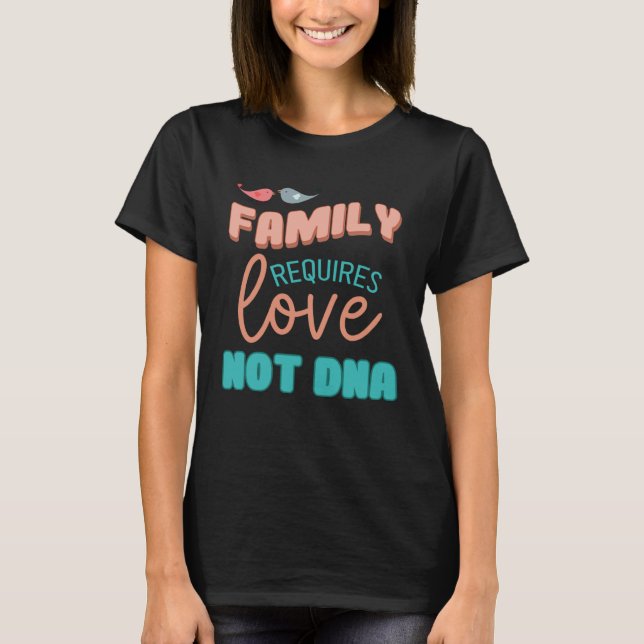 Family Requires Love Not DNA Adoption Family  Mom  T-Shirt (Front)