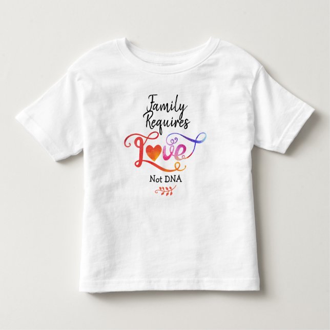 Family Requires Love Not DNA, Adoption Gifts Toddler T-Shirt (Front)