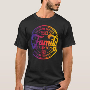 Family Reunion 2023 Our Roots Run Deep Our Love Ru T-Shirt