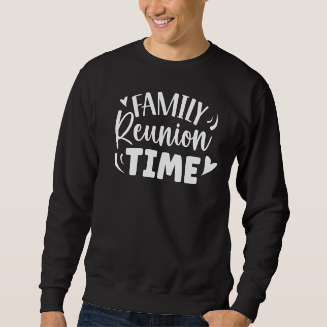 Family Reunion Time Gathering Families Meeting Sweatshirt (Front)