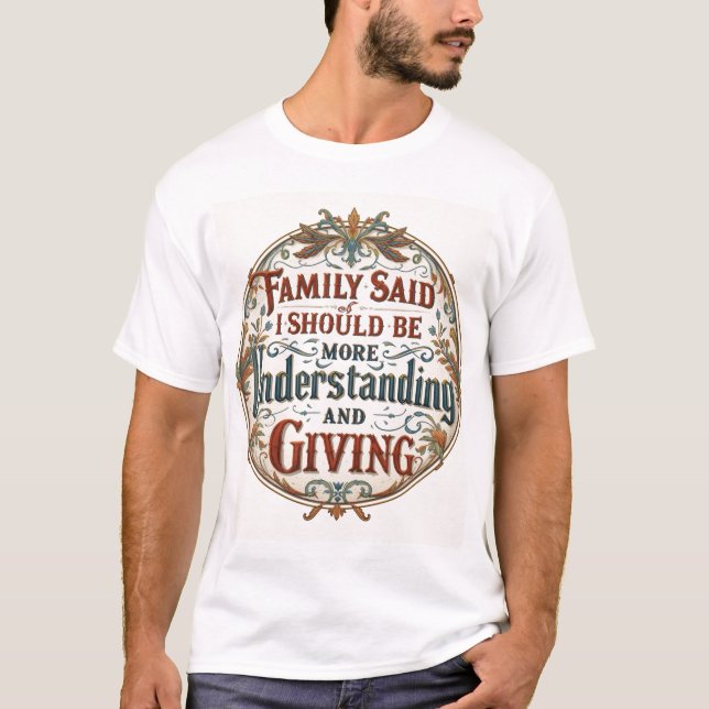 Family Said I Must Be Understanding And Giving T-Shirt (Front)