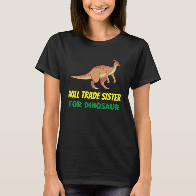 Family Siblings Love Brother Trade Sister For Dino T-Shirt (Front)